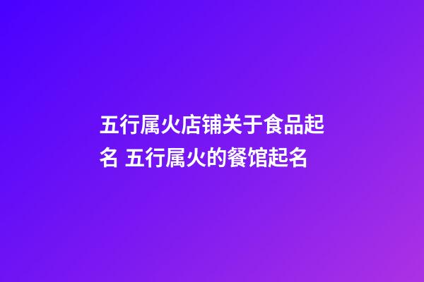 五行属火店铺关于食品起名 五行属火的餐馆起名-第1张-店铺起名-玄机派